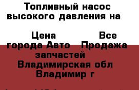 Топливный насос высокого давления на ssang yong rexton-2       № 6650700401 › Цена ­ 22 000 - Все города Авто » Продажа запчастей   . Владимирская обл.,Владимир г.